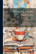 Echoes From Nature: A Collection Of Poems, Embracing A Reprint Of Other Verses, Published In 1844 And 1847