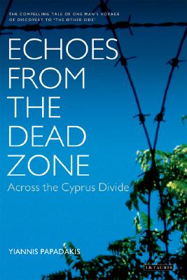 Echoes from the Dead Zone: Across the Cyprus Divide - Papadakis, Yiannis