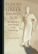 Echoes from the Greek Bronze Age: An Anthology of Greek Thought in the Classical Age