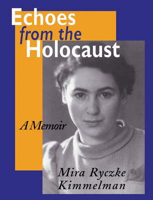 Echoes from the Holocaust: A Memoir - Kimmelman, Mira Ryczke