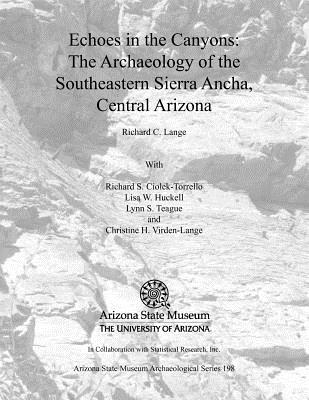 Echoes in the Canyons: The Archaeology of the Southeastern Sierra Ancha, Central Arizona - Lange, Richard C, and Ciolek-Torrello, Richard S, and Teague, Lynn S