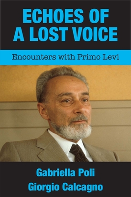 Echoes of a Lost Voice: Encounters with Primo Levi - Poli, Gabriella, and Calcagno, Giorgio, and Angier, Carole (Editor)