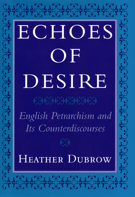 Echoes of Desire: English Petrarchism and Its Counterdiscourses - Dubrow, Heather