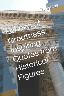 Echoes of Greatness: Inspiring Quotes from Historical Figures - Bows, Rj