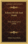 Echoes of Life and Death: Forty-Seven Lyrics (1908)