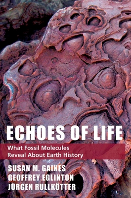Echoes of Life: What Fossil Molecules Reveal about Earth History - Gaines, Susan M, and Eglinton, Geoffrey, and Rullkotter, Jurgen