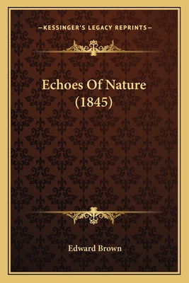 Echoes Of Nature (1845) - Brown, Edward, Sir