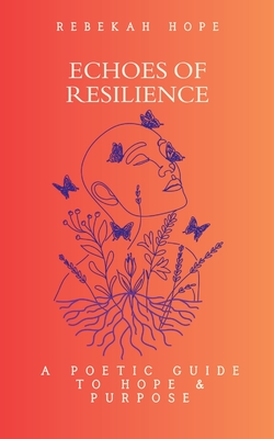 Echoes of Resilience: A Poetic Guide to Hope & Purpose - Hope, Rebekah