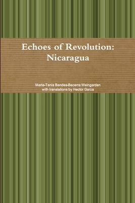 Echoes of Revolution: Nicaragua - Garza, Hector, and Bandes-Becerra Weingarden, Maria-Tania