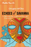 Echoes of Savanna - Onugbo Ml'?ko: A Captivating Tale of Adventure, Love and Forgiveness