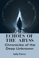 Echoes of the Abyss: Chronicles of the Deep Unknown