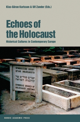 Echoes of the Holocaust: Historical Cultures in Contemporary Europe - Karlsson, Klas-Goran (Editor), and Zander, Ulf (Editor)