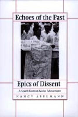 Echoes of the Past, Epics of Dissent: A South Korean Social Movement - Abelmann, Nancy