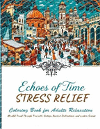 Echoes of Time Stress Relief Coloring book For Adults Relaxation - Mindful Travel Trough Time With Vintage, Ancient Civilisations and Modern Scenes: A Calming and Therapeutic Coloring Journey Through History - Explore Ancient Civilizations, Medieval...