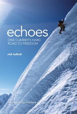 Echoes: One climber's hard road to freedom - Bullock, Nick, and Pritchard, Paul (Foreword by)