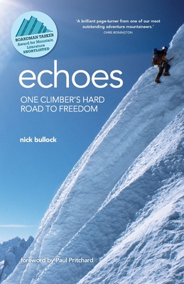 Echoes: One climber's hard road to freedom - Bullock, Nick, and Pritchard, Paul (Foreword by)
