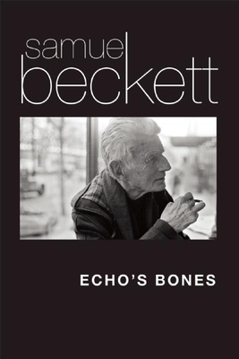 Echo's Bones - Beckett, Samuel, and Nixon, Mark (Editor)