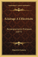 Eclairage A L'Electricite: Renseignements Pratiques (1877)