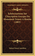 Eclaircissemens Sur L'Inscription Grecque Du Monument Trouve a Rosette (1803)