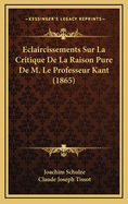 Eclaircissements Sur La Critique de La Raison Pure de M. Le Professeur Kant (1865)