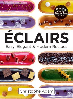Eclairs: Easy, Elegant and Modern Recipes - Adam, Christophe
