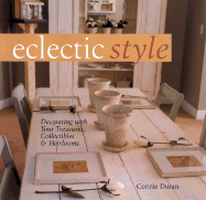 Eclectic Style: Decorating with Your Treasures, Collectibles & Heirlooms