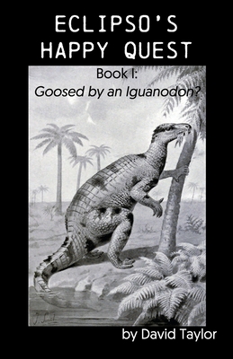 Eclipso's Happy Quest: Book I: Goosed by an Iguanodon? - Taylor, David