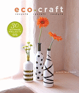 Eco Craft: Recycle, Recraft, Restyle