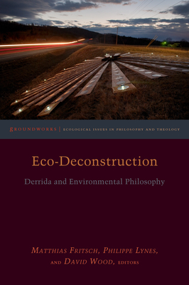 Eco-Deconstruction: Derrida and Environmental Philosophy - Lynes, Philippe (Contributions by), and Wood, David (Contributions by), and Barad, Karen (Contributions by)