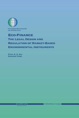 Eco-Finance: The Legal Design and Regulation of Market-Based Environmental Instruments - Ali, Paul U, and Yano, Kanako