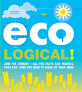 Eco Logical!: Join the Debate! - All the Facts and Figures, Pros and Cons You Need to Make Up Your Mind