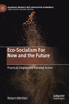 Eco-Socialism for Now and the Future: Practical Utopias and Rational Action - Albritton, Robert