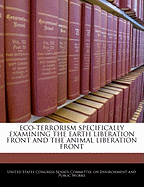 Eco-Terrorism Specifically Examining the Earth Liberation Front and the Animal Liberation Front - Scholar's Choice Edition