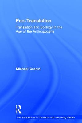 Eco-Translation: Translation and Ecology in the Age of the Anthropocene - Cronin, Michael