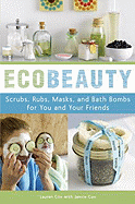 Ecobeauty: Scrubs, Rubs, Masks, Rinses, and Bath Bombs for You and Your Friends