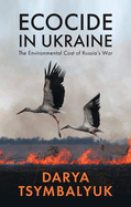 Ecocide in Ukraine: The Environmental Cost of Russia's War