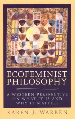 Ecofeminist Philosophy: A Western Perspective on What It Is and Why It Matters - Warren, Karen J