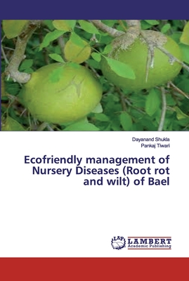 Ecofriendly management of Nursery Diseases (Root rot and wilt) of Bael - Shukla, Dayanand, and Tiwari, Pankaj