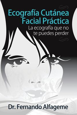 Ecografia Cutanea Facial Practica: La Anatomia Facial Que No Te Puedes Perder - Alfageme, Dr Fernando