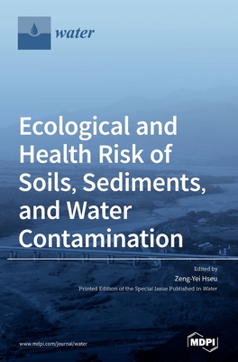 Ecological and Health Risk of Soils, Sediments, and Water Contamination - Hseu, Zeng-Yei (Guest editor)