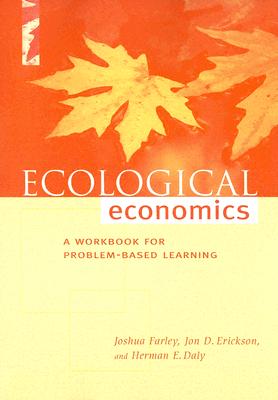 Ecological Economics: A Workbook for Problem-Based Learning - Farley, Joshua, and Erickson, Jon D, and Daly, Herman E