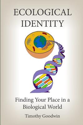 Ecological Identity: Finding Your Place In A Biological World - Goodwin, Timothy