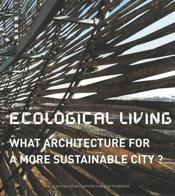 Ecological Living: What Architecture for a More Sustainable City? - Gauzin-Mller, Dominique (Editor), and Contal, Marie-Hlne (Text by), and Mnard, Jean-Pierre (Text by)