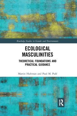 Ecological Masculinities: Theoretical Foundations and Practical Guidance - Hultman, Martin, and Pul, Paul M.