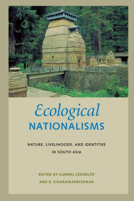 Ecological Nationalisms: Nature, Livelihoods, and Identities in South Asia - Cederlf, Gunnel (Editor), and Sivaramakrishnan, K (Editor)