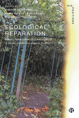 Ecological Reparation: Repair, Remediation and Resurgence in Social and Environmental Conflict - Papadopoulos, Dimitris (Editor), and Puig de la Bellacasa, Maria (Editor), and Tacchetti, Maddalena (Editor)