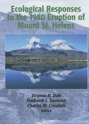 Ecological Responses to the 1980 Eruption of Mount St. Helens - Dale, Virginia H (Editor), and Franklin, J F (Foreword by), and Swanson, Frederick J (Editor)