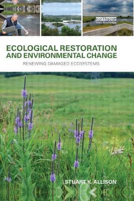 Ecological Restoration and Environmental Change: Renewing Damaged Ecosystems - Allison, Stuart K.