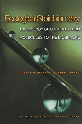 Ecological Stoichiometry: The Biology of Elements from Molecules to the Biosphere - Sterner, Robert W, and Elser, James J, and Vitousek, Peter M (Foreword by)