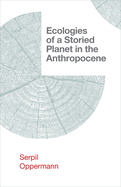 Ecologies of a Storied Planet in the Anthropocene